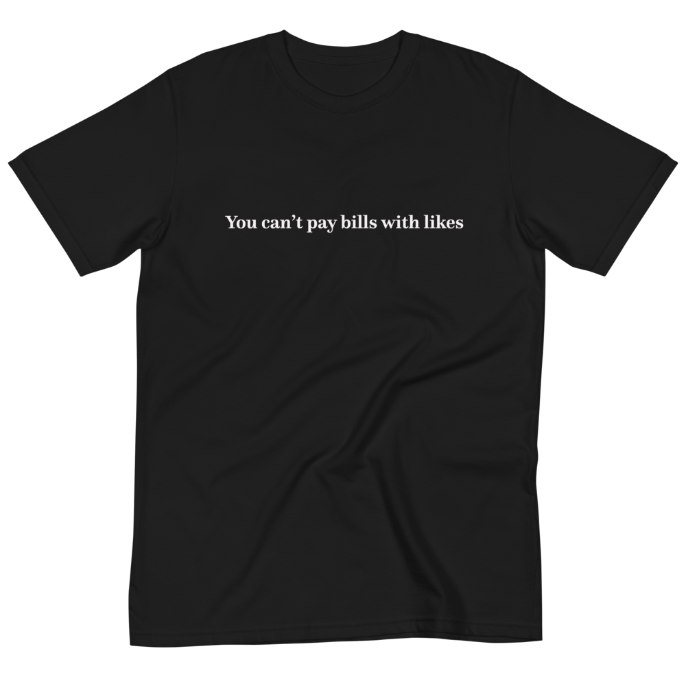 You can’t pay bills with likes T-Shirt