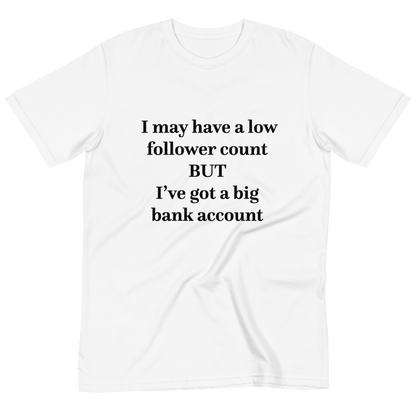 Low Follower Count, Big Bank Account T-Shirt