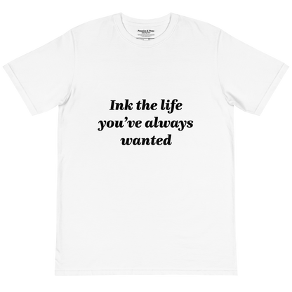 Ink the life you’ve always wanted T-Shirt