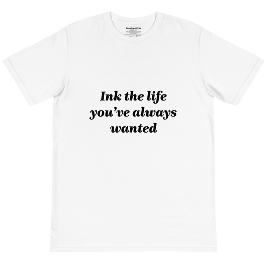 Ink the life you’ve always wanted T-Shirt