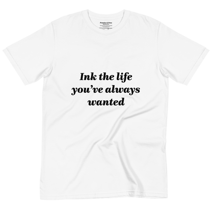 Ink the life you’ve always wanted T-Shirt