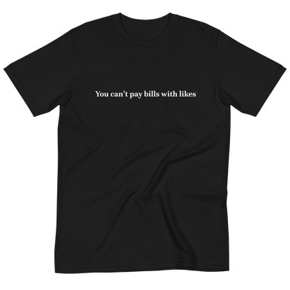 You can’t pay bills with likes T-Shirt